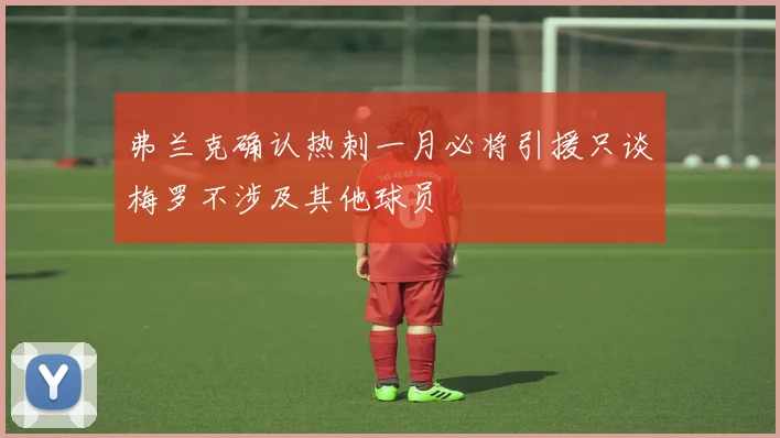 弗兰克确认热刺一月必将引援只谈梅罗不涉及其他球员