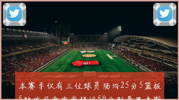 本赛季仅有三位球员场均25分5篮板5助攻且命中率超过50分别是里夫斯约基奇和字母哥