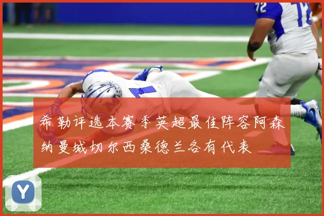 希勒评选本赛季英超最佳阵容阿森纳曼城切尔西桑德兰各有代表