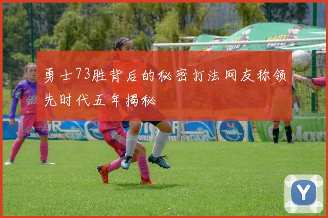 勇士73胜背后的秘密打法网友称领先时代五年揭秘