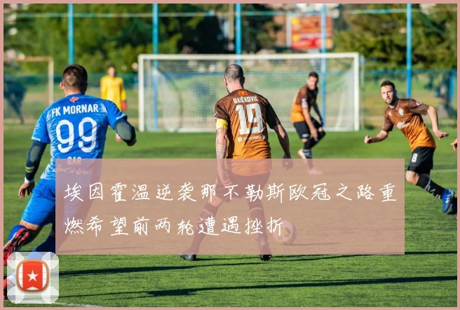 埃因霍温逆袭那不勒斯欧冠之路重燃希望前两轮遭遇挫折